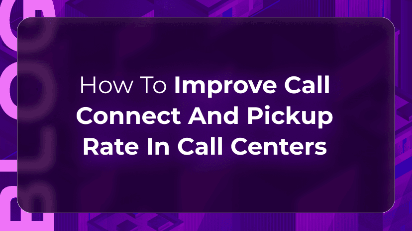 How To Improve Call Connect and Pickup Rate in Call Centers