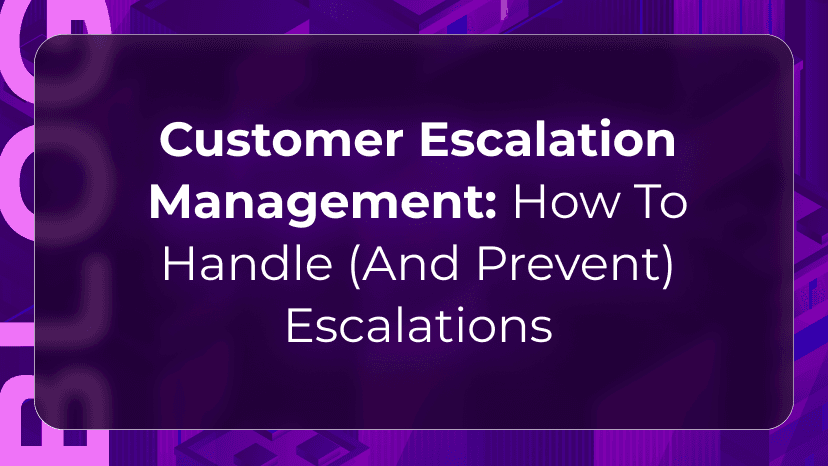 Customer Escalation Management: How to Handle (And Prevent) Escalations