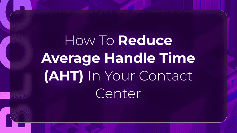 How to Reduce Average Handle Time (AHT) in Your Contact Center