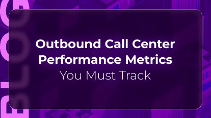 Outbound Call Center Performance Metrics You Must Track