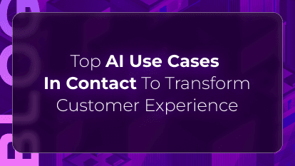 Top AI Use Cases in Contact Centers to Transform CX & Agent Productivity