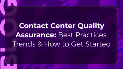 Contact Center Quality Assurance: Best Practices, Trends & How to Get Started