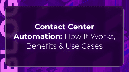 Contact Center Automation: How It Works, Benefits and Use Cases