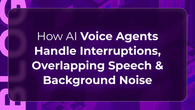 How AI Voice Agents Handle Interruptions, Overlapping Speech & Background Noise