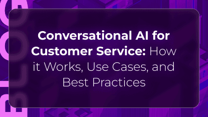 Conversational AI for Customer Service: How it Works, Use Cases, and Best Practices