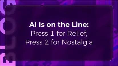 AI Is on the Line: Press 1 for Relief, Press 2 for Nostalgia